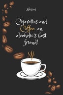 Cigarettes and Coffee E An Alcoholic's Best Friend! Notebook For Coffee Lovers: Lined Notebook / Journal Gift, 120 Pages, 6x9, Soft Cover, Matte Finish