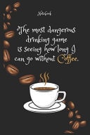 The Most Dangerous Drinking Game Is Seeing How Long I Can Go Without Coffee E Notebook for Coffee Lovers Lined Notebook / Journal Gift, 120 Pages, 6x9, Soft Cover, Matte Finish