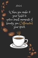 When You Make It Your Habit to Notice Small Moments of Beauty, You Caffeinated Your Spirit Notebook for Coffee Lovers Lined Notebook / Journal Gift, 120 Pages, 6x9, Soft Cover, Matte Finish