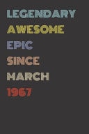 Legendary Awesome Epic Since March 1967 - Birthday Gift for 52 Year Old Men and Women Born In 1967 Blank Lined Retro Journal Notebook, Diary, Vintage Planner