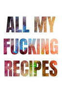 All My Fucking Recipes Our Family Recipes Journal Recipe to Write in Food Cookbook Design Document All Your Special and Notes for Favorite Menu (Colourful White)