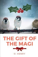 The Gift of the Magi: A Short Story about a Young Husband and Wife and How They Deal with the Challenge of Buying Secret Christmas Gifts for Each Other with Very Little Money