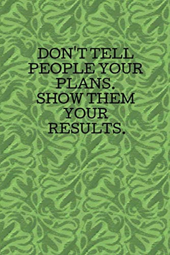 Green Notebook Cover with Quote : Don't Tell People Yours Plans. Show the Your Results - 6x9 120 Page Lined Journal!