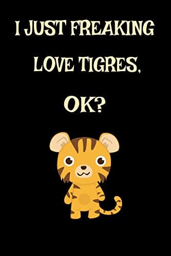 I Just Freaking Love Tigers, OK? Cute Tiger Wildlife Breed Gift Tiger Cat Lover Strong Forest Critters Journal 6 X 9 (15. 24 X 22. 86 Cm), 120 Pages (Tiger Themed Book)