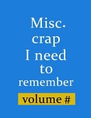 Misc. Crap I Need to Remember Notebook (Paperback, Blue Cover) Funny Organizer Journal Dot Gird Journal to Write in to Record Passwords, Usernames, Phone Numbers, Addresses, & Other, Wide Ruled 8. 5x11 Handy Size for Men and Women: Gag Gift