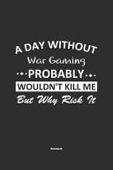 A Day Without War Gaming Probably Wouldn't Kill Me But Why Risk It Notebook NoteBook / Journla War Gaming Gift, 120 Pages, 6x9, Soft Cover, Matte Finish