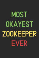 Most Okayest Zookeeper Ever Lined Journal, 120 Pages, 6 X 9, Funny Zookeeper Notebook Gift Idea, Black Matte Finish (Most Okayest Zookeeper Ever Journal)