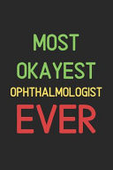 Most Okayest Ophthalmologist Ever Lined Journal, 120 Pages, 6 X 9, Funny Ophthalmologist Notebook Gift Idea, Black Matte Finish (Most Okayest Ophthalmologist Ever Journal)