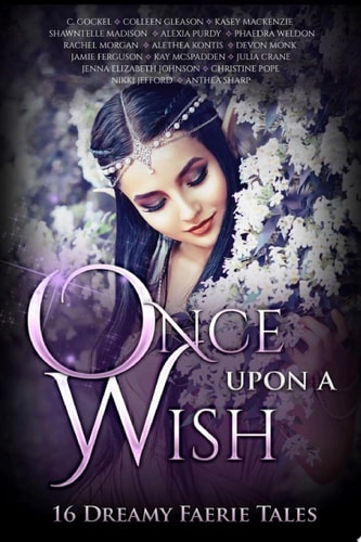 Once Upon A Wish 16 Dreamy Fairytale retellings of Magic, Romance, and Faerie Enchantment