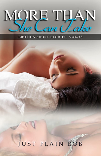 More Than She Can Take Erotica Short Stories, Vol. 28