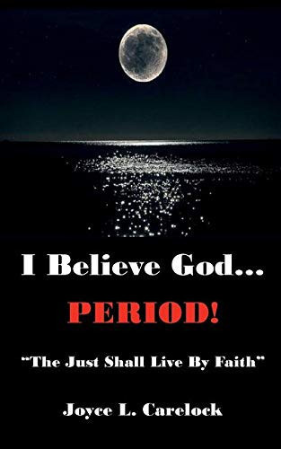I Believe God... Period! The Just Shall Live by Faith