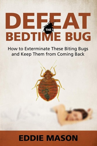Defeat the Bedtime Bug How to Exterminate These Biting Bugs and Keep Them from Coming Back