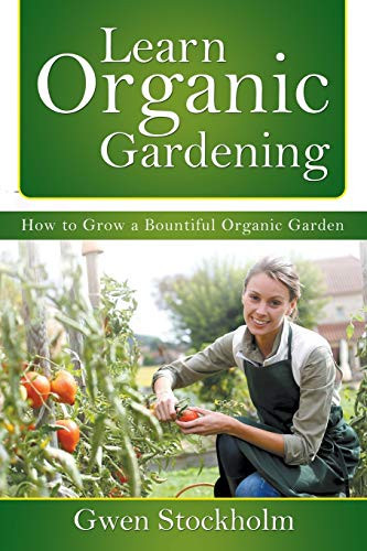 Learn Organic Gardening How to Grow a Bountiful Organic Garden
