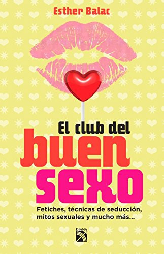 Club Del Buen Sexo / The Good Sex Club Fetiches, Tecnicas de Seduccion, Mitos Sexuales Y Mucho Mas