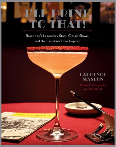 I'll Drink to That! Broadway's Legendary Stars, Classic Shows, and the Cocktails They Inspired