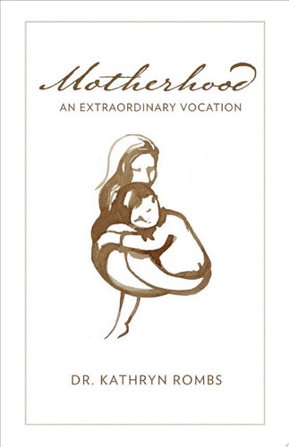 Motherhood An Extraordinary Vocation