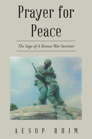 Prayer for Peace The Saga of a Korean War Survivor