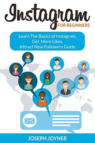 Instagram for Beginners Learn the Basics of Instagram, Get More Likes, Attract New Followers Guide