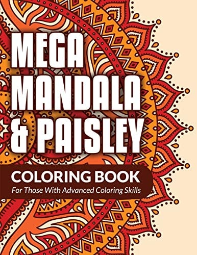 Mega Mandala & Paisley Coloring Book For Those With Advanced Coloring Skills