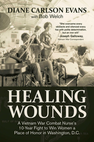 Healing Wounds A Vietnam War Combat Nurse's 10-Year Fight to Win Women a Place of Honor in Washington, D.C.