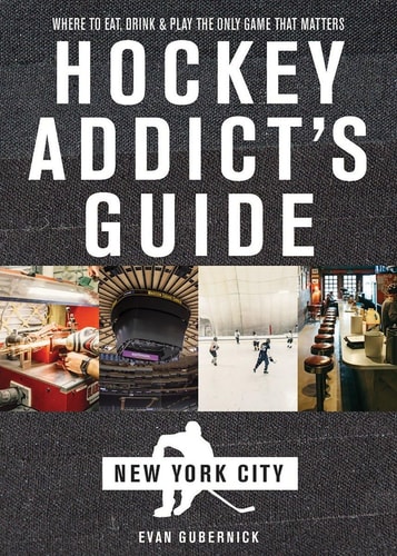 Hockey Addict's Guide to New York City Where to Eat, Drink, and Play the Only Game That Matters
