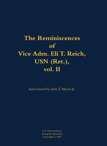 Reminiscences of Vice Adm. Eli T. Reich, USN (Ret. ), Vol. II