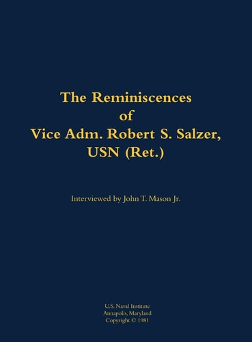 Reminiscences of Vice Adm. Robert S. Salzer, USN (Ret. )