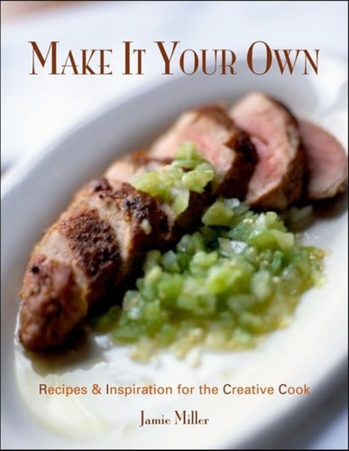 Make It Your Own Recipes and Inspiration for the Creative Cook
