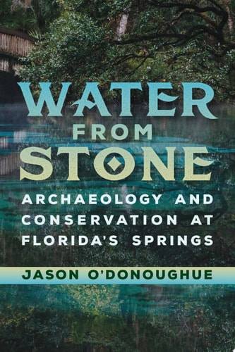 Water from Stone Archaeology and Conservation at Florida's Springs