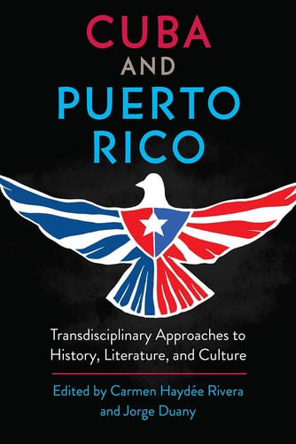 Cuba and Puerto Rico Transdisciplinary Approaches to History, Literature, and Culture