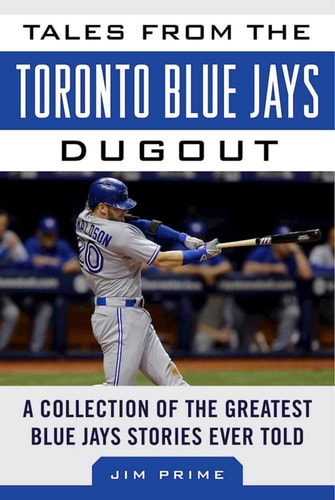 Tales from the Toronto Blue Jays Dugout A Collection of the Greatest Blue Jays Stories Ever Told