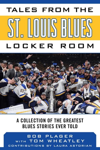Tales from the St. Louis Blues Locker Room A Collection of the Greatest Blues Stories Ever Told