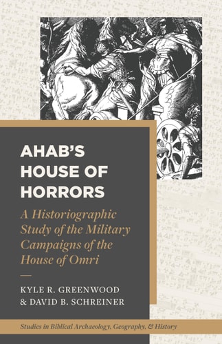 Ahab's House of Horrors A Historiographic Study of the Military Campaigns of the House of Omri