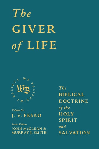 The Giver of Life The Biblical Doctrine of the Holy Spirit and Salvation