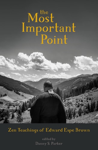 The Most Important Point Zen Teachings of Edward Espe Brown