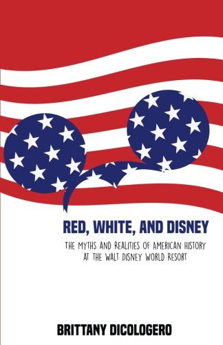 Red, White, and Disney The Myths and Realities of American History at the Walt Disney World Resort