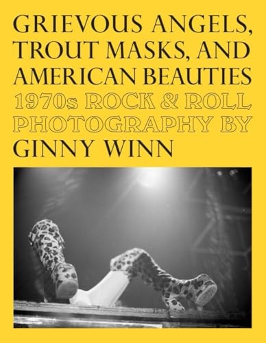 Grievous Angels, Trout Masks, and American Beauties 1970s Rock and Roll Photography of Ginny Winn