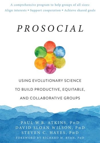 Prosocial Using Evolutionary Science to Build Productive, Equitable, and Collaborative Groups