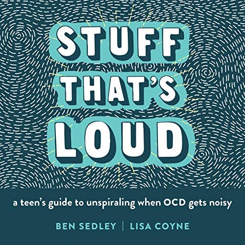 Stuff That's Loud A Teen's Guide to Unspiraling when OCD Gets Noisy