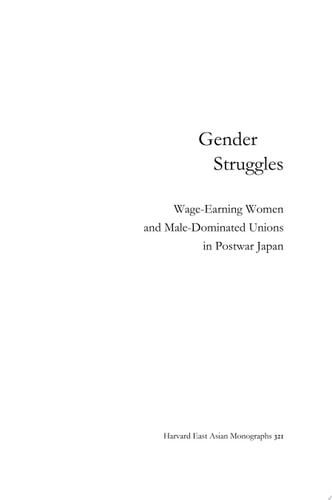 Gender Struggles Wage-Earning Women and Male-Dominated Unions in Postwar Japan