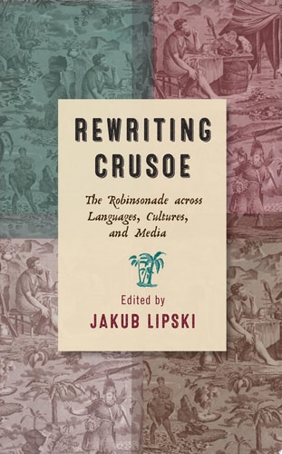 Rewriting Crusoe The Robinsonade Across Languages, Cultures, and Media