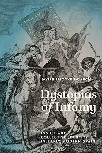 Dystopias of Infamy: Insult and Collective Identity in Early Modern Spain (Campos Ibéricos: Bucknell Studies in Iberian Literatures and Cultures)