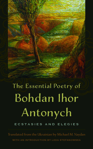The Essential Poetry of Bohdan Ihor Antonych Ecstasies and Elegies