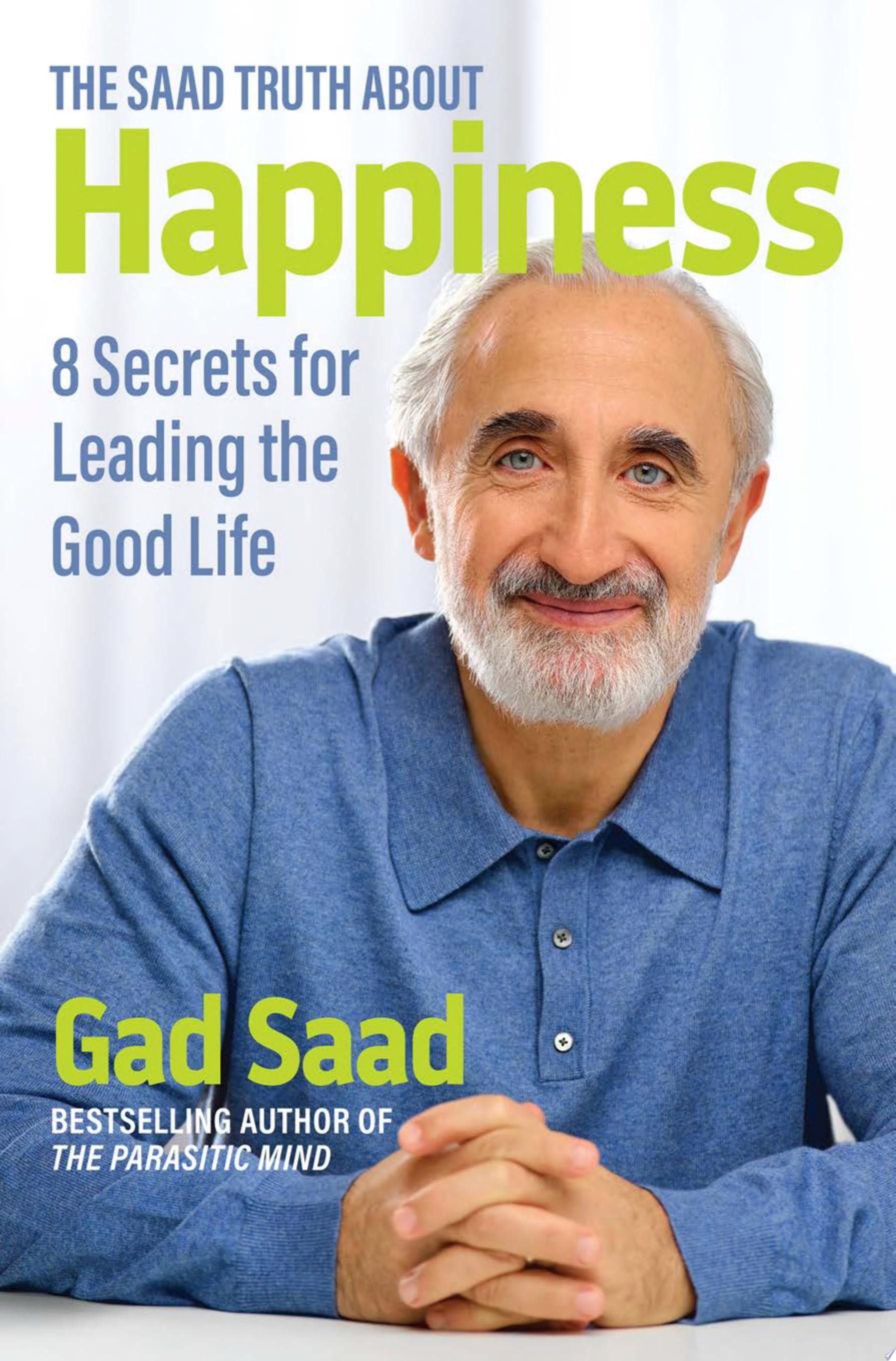The Saad Truth about Happiness 8 Secrets for Leading the Good Life