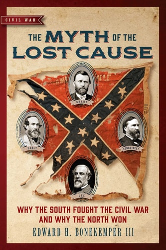 The Myth of the Lost Cause Why the South Fought the Civil War and Why the North Won