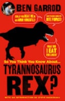 So You Think You Know About...Tyrannosaurus Rex?