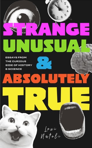 Strange, Unusual, and Absolutely True Weirdest Stories in History, Science, and Human Behavior (Fun Fact Book for Adults)