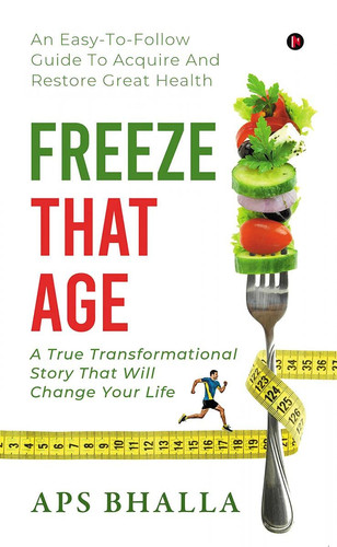 Freeze That Age: An Easy-To-Follow Guide To Acquire And Restore Great Health