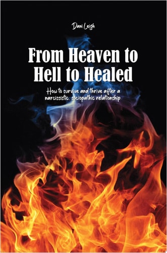 From Heaven to Hell to Healed How to survive and thrive after a narcissistic, sociopathic relationship