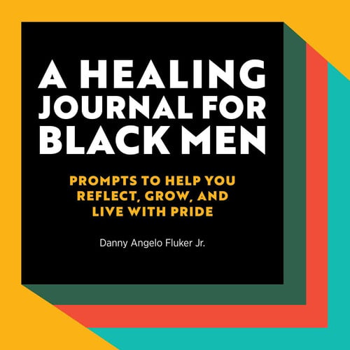 A Healing Journal for Black Men Prompts to Help You Reflect, Grow, and Live With Pride